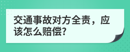 交通事故對方全責(zé)，應(yīng)該怎么賠償?