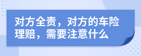 對(duì)方全責(zé)，對(duì)方的車險(xiǎn)理賠，需要注意什么