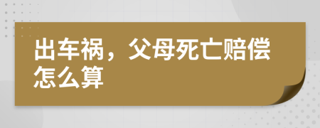出車禍，父母死亡賠償怎么算