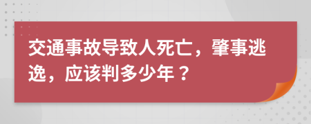交通事故導(dǎo)致人死亡，肇事逃逸，應(yīng)該判多少年？