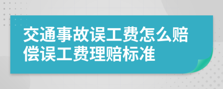 交通事故誤工費怎么賠償誤工費理賠標準
