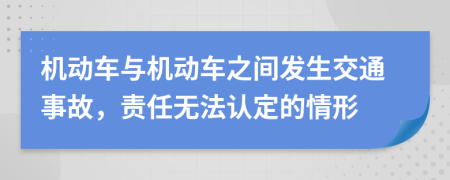 機(jī)動(dòng)車與機(jī)動(dòng)車之間發(fā)生交通事故，責(zé)任無法認(rèn)定的情形