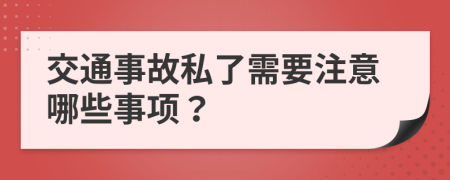 交通事故私了需要注意哪些事項？