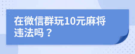 在微信群玩10元麻將違法嗎？