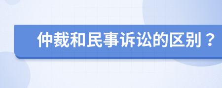 仲裁和民事訴訟的區(qū)別？