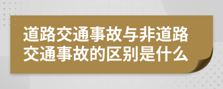 道路交通事故與非道路交通事故的區(qū)別是什么