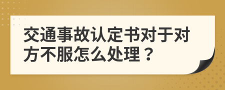 交通事故認(rèn)定書對于對方不服怎么處理？
