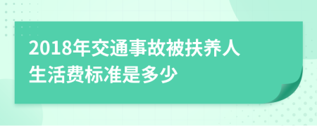 2018年交通事故被扶養(yǎng)人生活費標準是多少