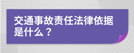 交通事故責(zé)任法律依據(jù)是什么？