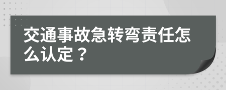 交通事故急轉彎責任怎么認定？