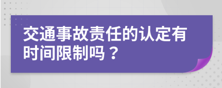 交通事故責(zé)任的認(rèn)定有時(shí)間限制嗎？