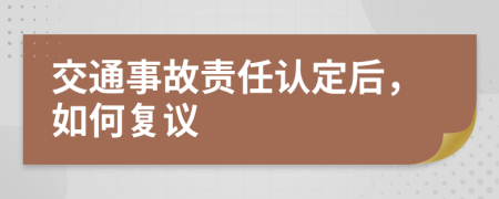 交通事故責(zé)任認(rèn)定后，如何復(fù)議