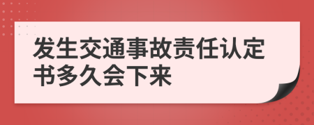 發(fā)生交通事故責(zé)任認(rèn)定書多久會(huì)下來