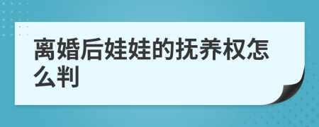 離婚后娃娃的撫養(yǎng)權(quán)怎么判
