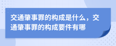 交通肇事罪的構(gòu)成是什么，交通肇事罪的構(gòu)成要件有哪