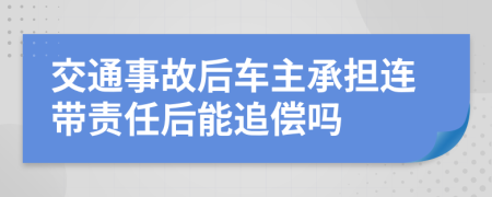 交通事故后車(chē)主承擔(dān)連帶責(zé)任后能追償嗎