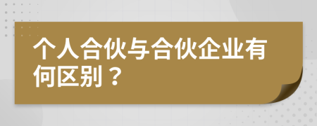 個人合伙與合伙企業(yè)有何區(qū)別？