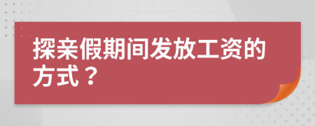 探親假期間發(fā)放工資的方式？