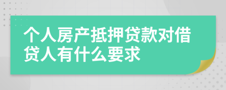 個人房產(chǎn)抵押貸款對借貸人有什么要求