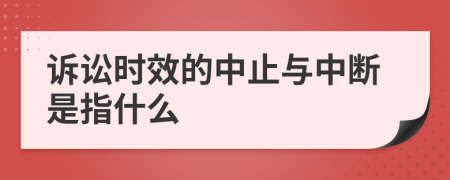 訴訟時效的中止與中斷是指什么