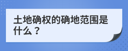 土地確權(quán)的確地范圍是什么？
