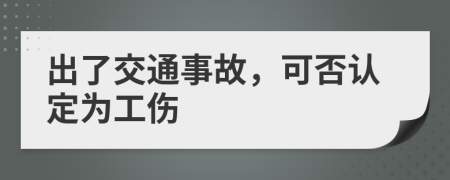 出了交通事故,可否認(rèn)定為工傷