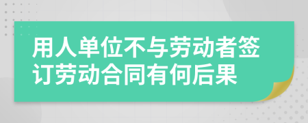 用人單位不與勞動(dòng)者簽訂勞動(dòng)合同有何后果