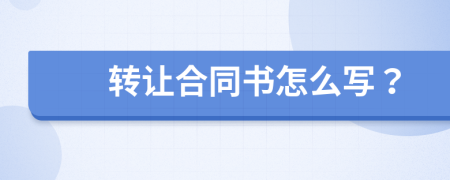 轉讓合同書怎么寫？