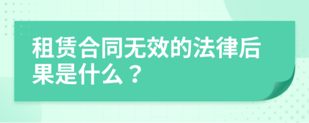 租賃合同無效的法律后果是什么？