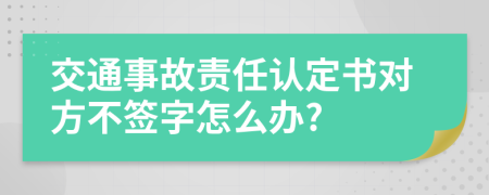 交通事故責任認定書對方不簽字怎么辦?