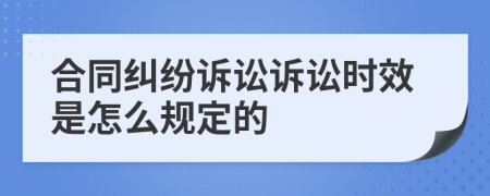 合同糾紛訴訟訴訟時效是怎么規(guī)定的