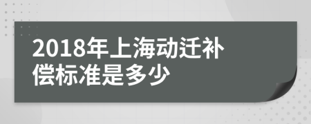 2018年上海動遷補償標(biāo)準(zhǔn)是多少
