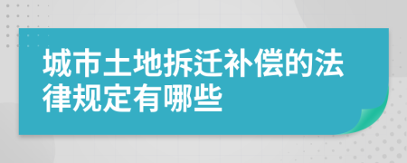 城市土地拆遷補償?shù)姆梢?guī)定有哪些