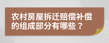 農(nóng)村房屋拆遷賠償補償?shù)慕M成部分有哪些？