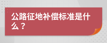 公路征地補(bǔ)償標(biāo)準(zhǔn)是什么？