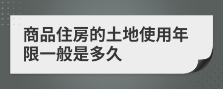 商品住房的土地使用年限一般是多久