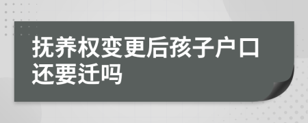 撫養(yǎng)權變更后孩子戶口還要遷嗎