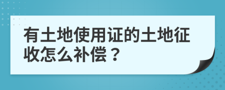 有土地使用證的土地征收怎么補償？