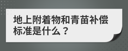 地上附著物和青苗補償標準是什么？