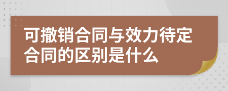 可撤銷合同與效力待定合同的區(qū)別是什么