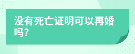沒(méi)有死亡證明可以再婚嗎?