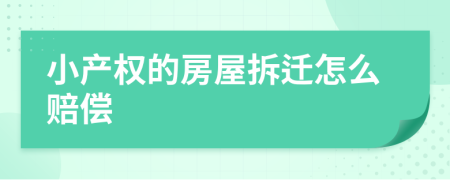 小產(chǎn)權(quán)的房屋拆遷怎么賠償