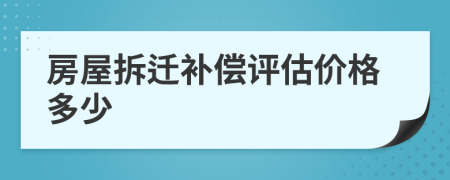房屋拆遷補(bǔ)償評估價(jià)格多少