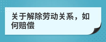 關(guān)于解除勞動關(guān)系，如何賠償