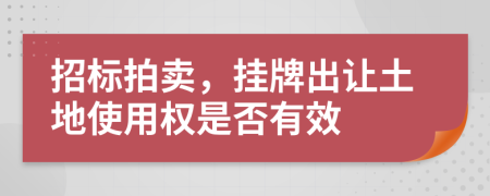 招標(biāo)拍賣，掛牌出讓土地使用權(quán)是否有效
