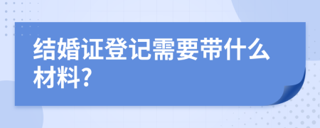結(jié)婚證登記需要帶什么材料?