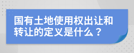 國有土地使用權出讓和轉讓的定義是什么？