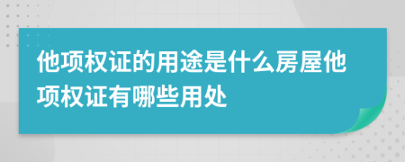 他項權(quán)證的用途是什么房屋他項權(quán)證有哪些用處