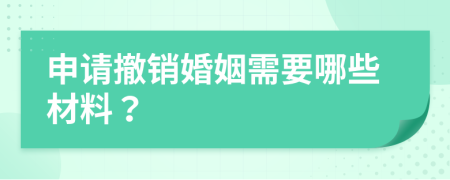 申請撤銷婚姻需要哪些材料？