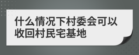 什么情況下村委會(huì)可以收回村民宅基地